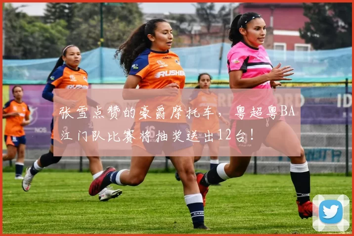 张雪点赞的豪爵摩托车，粤超粤BA江门队比赛将抽奖送出12台！