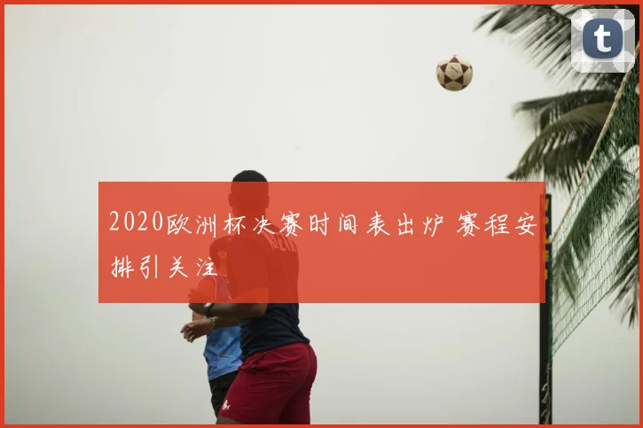 2020欧洲杯决赛时间表出炉 赛程安排引关注